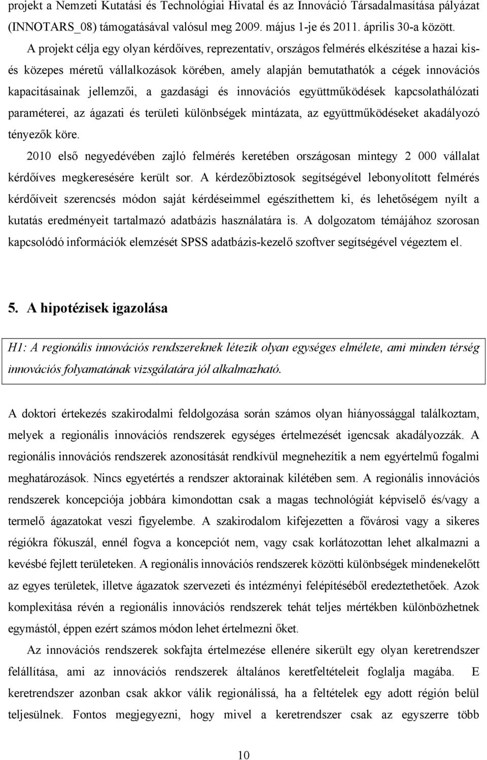 jellemzői, a gazdasági és innovációs együttműködések kapcsolathálózati paraméterei, az ágazati és területi különbségek mintázata, az együttműködéseket akadályozó tényezők köre.