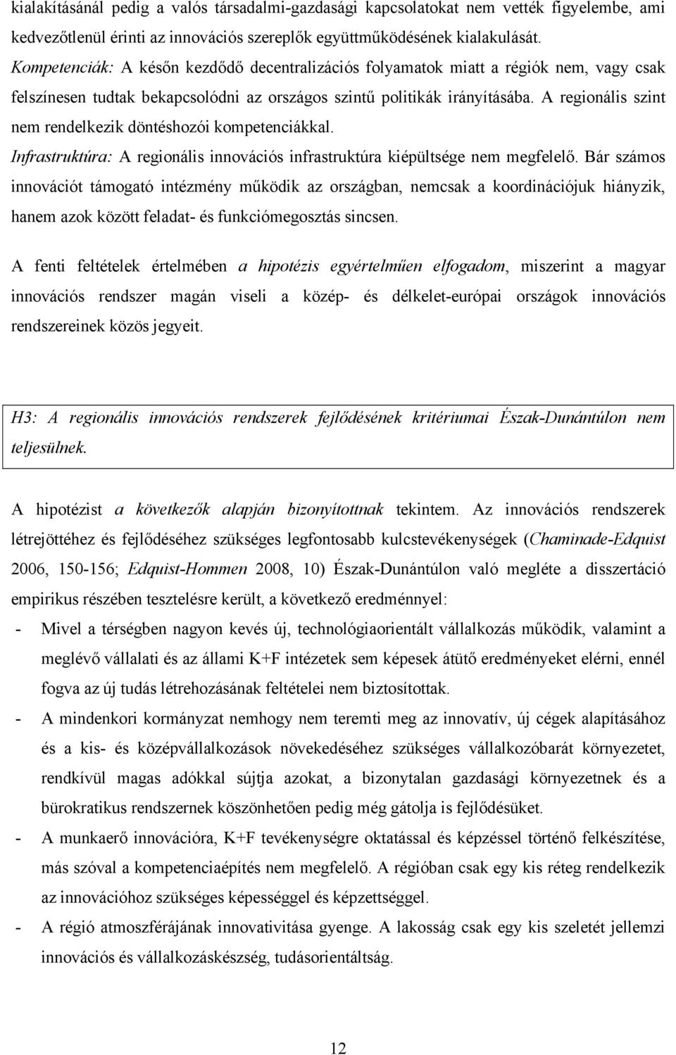 A regionális szint nem rendelkezik döntéshozói kompetenciákkal. Infrastruktúra: A regionális innovációs infrastruktúra kiépültsége nem megfelelő.