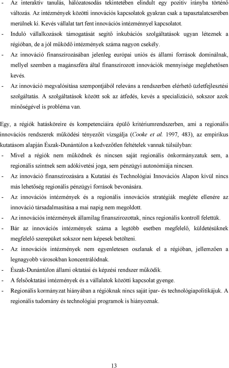 - Induló vállalkozások támogatását segítő inkubációs szolgáltatások ugyan léteznek a régióban, de a jól működő intézmények száma nagyon csekély.