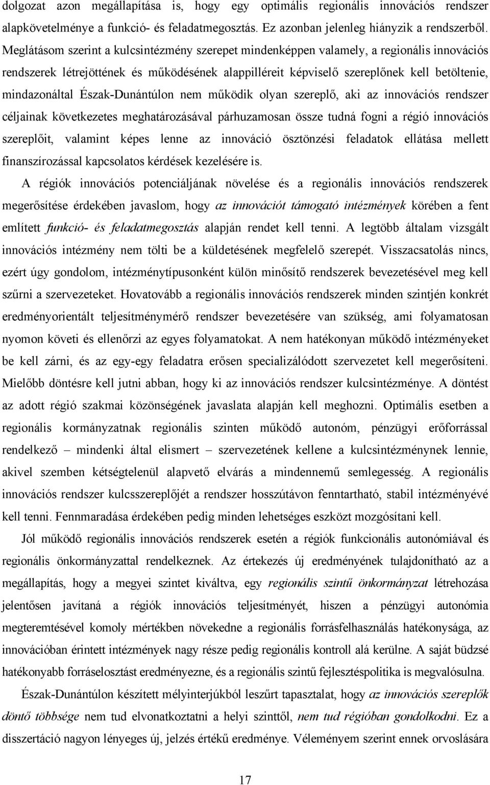 Észak-Dunántúlon nem működik olyan szereplő, aki az innovációs rendszer céljainak következetes meghatározásával párhuzamosan össze tudná fogni a régió innovációs szereplőit, valamint képes lenne az