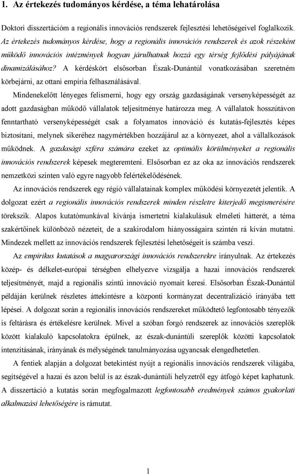 A kérdéskört elsősorban Észak-Dunántúl vonatkozásában szeretném körbejárni, az ottani empíria felhasználásával.