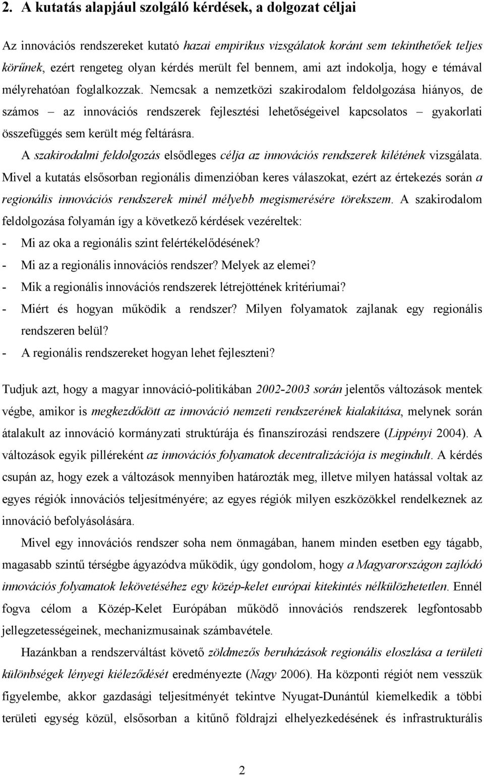 Nemcsak a nemzetközi szakirodalom feldolgozása hiányos, de számos az innovációs rendszerek fejlesztési lehetőségeivel kapcsolatos gyakorlati összefüggés sem került még feltárásra.