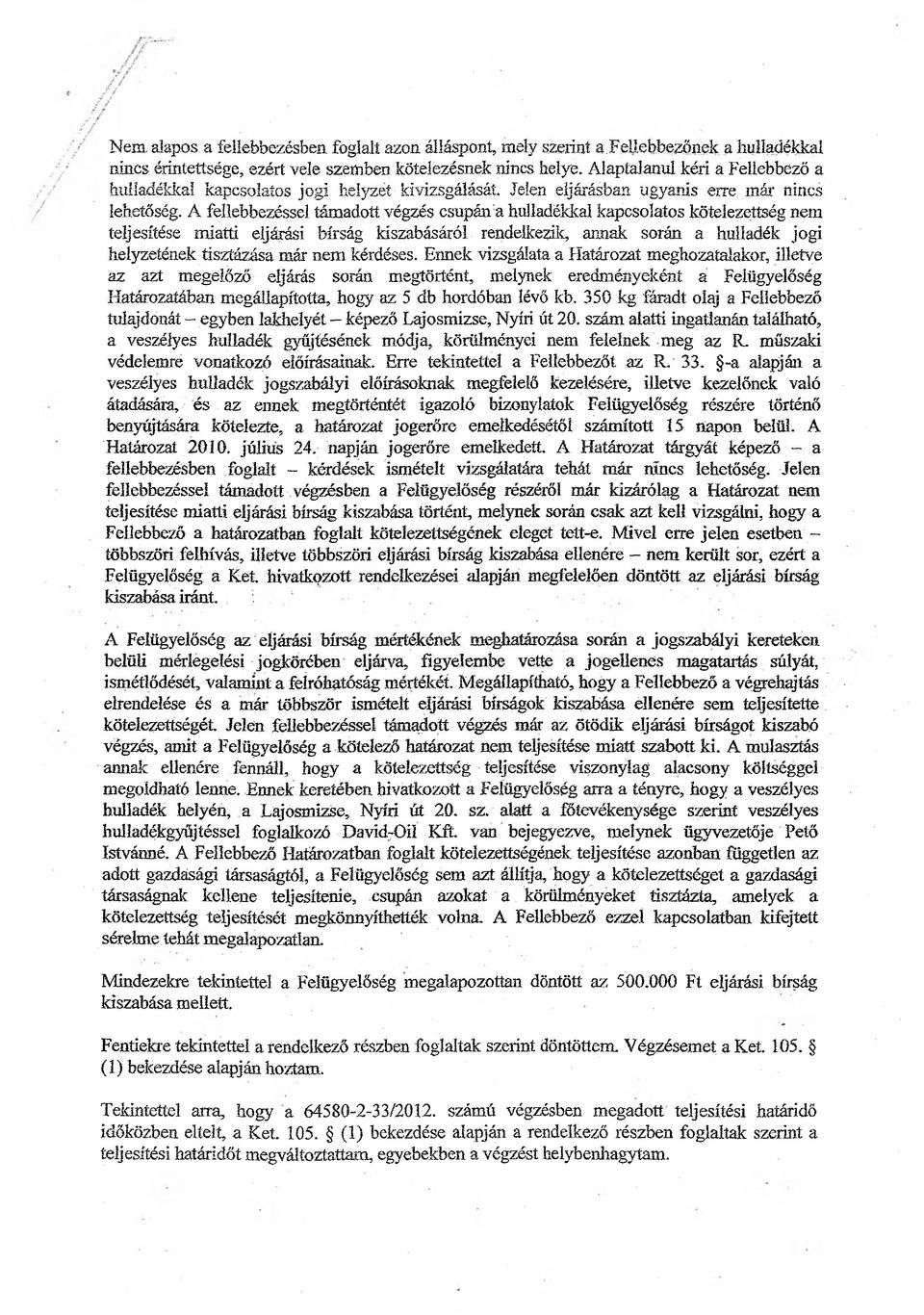 A fellebbezéssel támadott végzés csupána hulladékkal kapcsolatos kötelezettség nem teljesítése miatti eljárási bírság kiszabásáról rendelkezik, annak során a hulladék jogi helyzetének tisztázása már