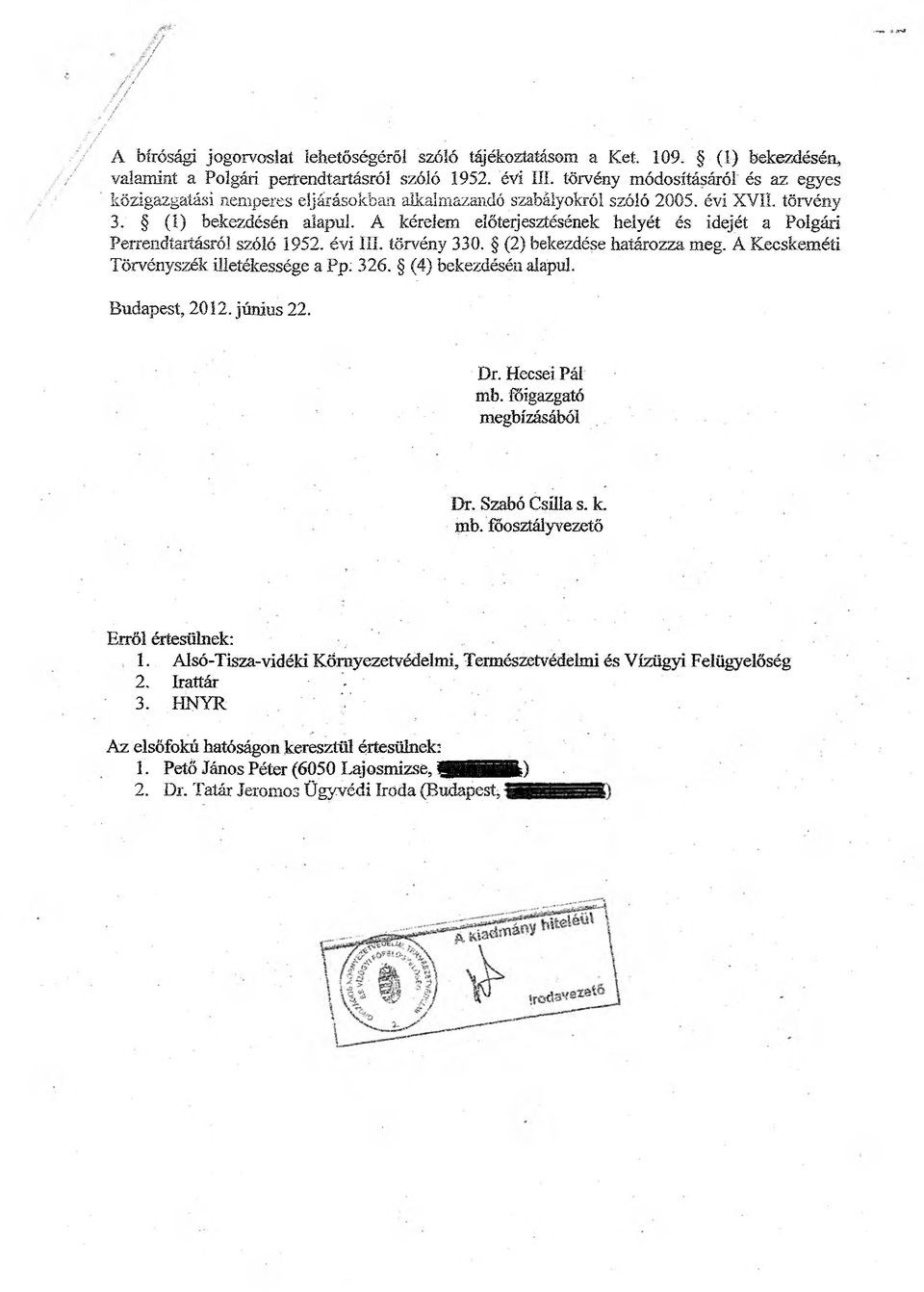 A kérelem előterjesztésének helyét és idejét a Polgári Perrendtartásról szóló 1952. évi III. törvény 330. (2) bekezdése határozza meg. A Kecskeméti Törvényszék illetékessége a Pp: 326.