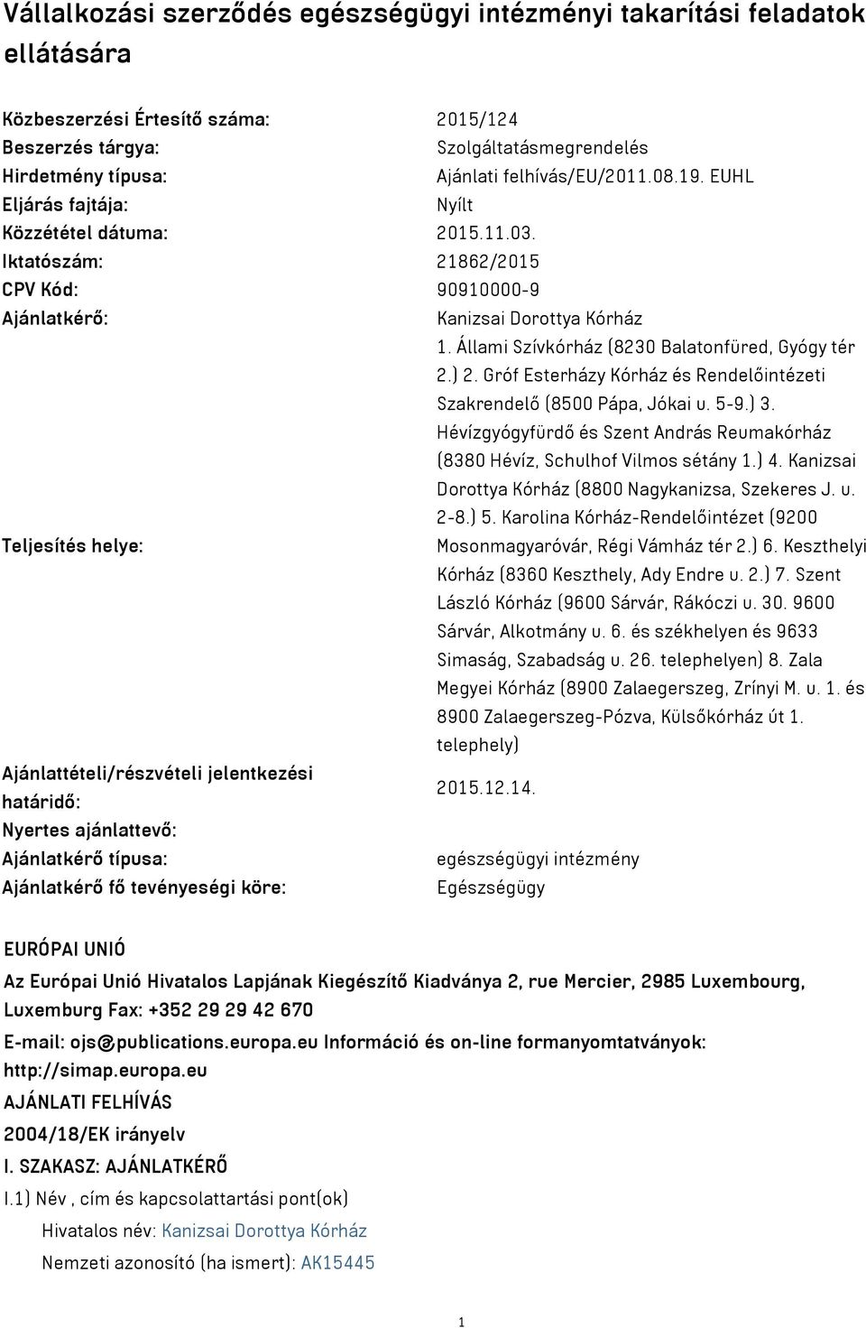 Állami Szívkórház (8230 Balatonfüred, Gyógy tér 2.) 2. Gróf Esterházy Kórház és Rendelőintézeti Szakrendelő (8500 Pápa, Jókai u. 5-9.) 3.