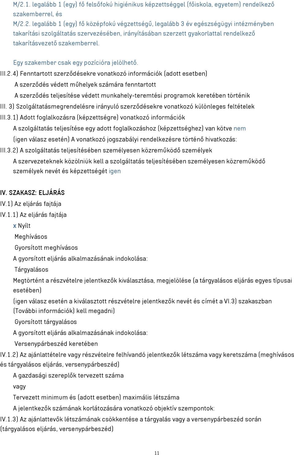 4) Fenntartott szerződésekre vonatkozó információk (adott esetben) A szerződés védett műhelyek számára fenntartott A szerződés teljesítése védett munkahely-teremtési programok keretében történik III.