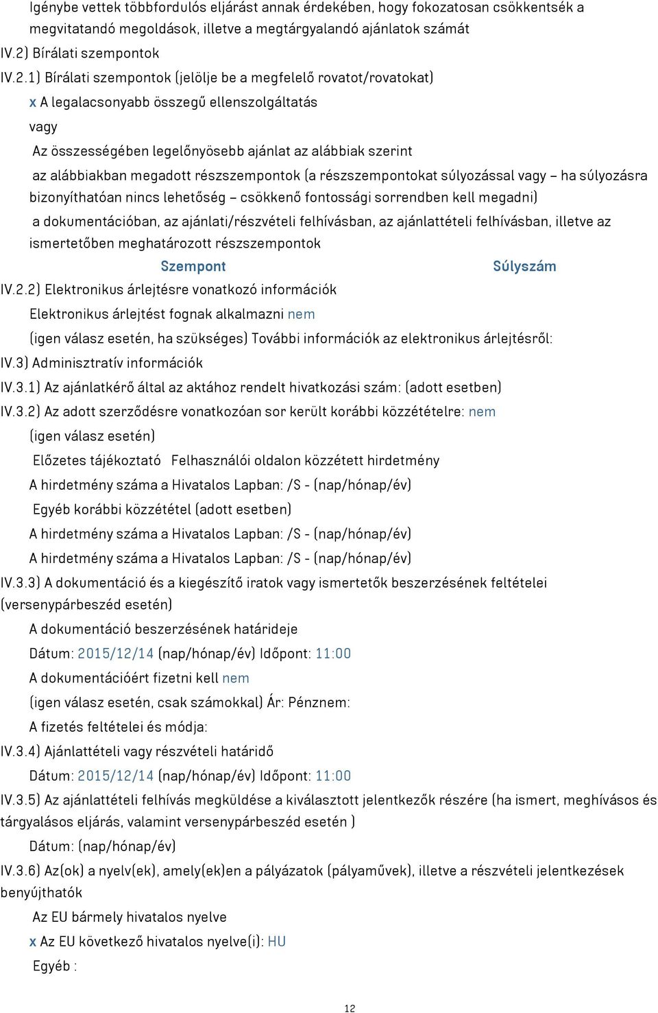 1) Bírálati szempontok (jelölje be a megfelelő rovatot/rovatokat) x A legalacsonyabb összegű ellenszolgáltatás vagy Az összességében legelőnyösebb ajánlat az alábbiak szerint az alábbiakban megadott