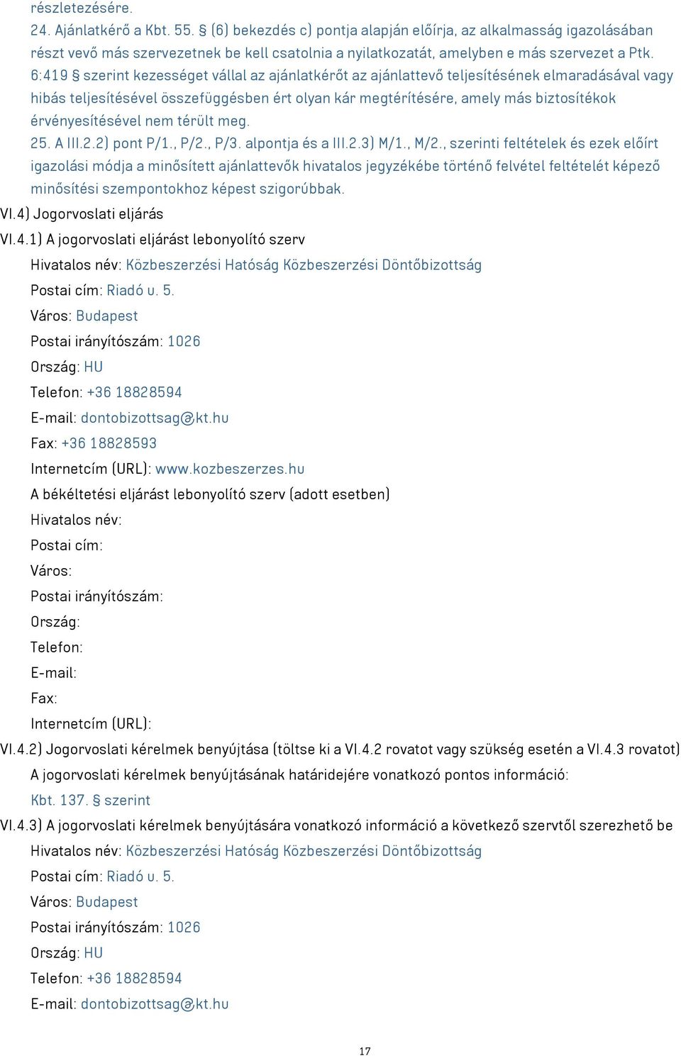 6:419 szerint kezességet vállal az ajánlatkérőt az ajánlattevő teljesítésének elmaradásával vagy hibás teljesítésével összefüggésben ért olyan kár megtérítésére, amely más biztosítékok