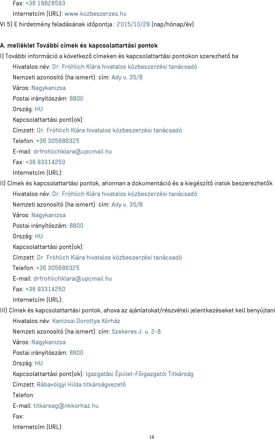 Fröhlich Klára hivatalos közbeszerzési tanácsadó Nemzeti azonosító (ha ismert): cím: Ady u. 35/B Város: Nagykanizsa Postai irányítószám: 8800 Ország: HU Kapcsolattartási pont(ok): Címzett: Dr.