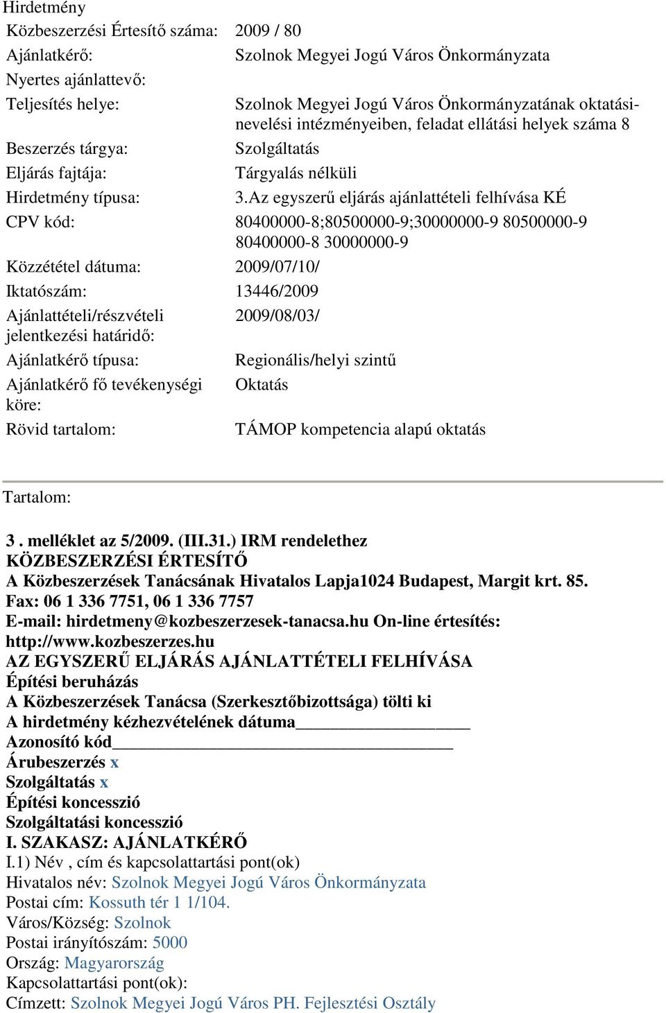 Az egyszerű eljárás ajánlattételi felhívása KÉ CPV kód: 80400000-8;80500000-9;30000000-9 80500000-9 80400000-8 30000000-9 Közzététel dátuma: 2009/07/10/ Iktatószám: 13446/2009