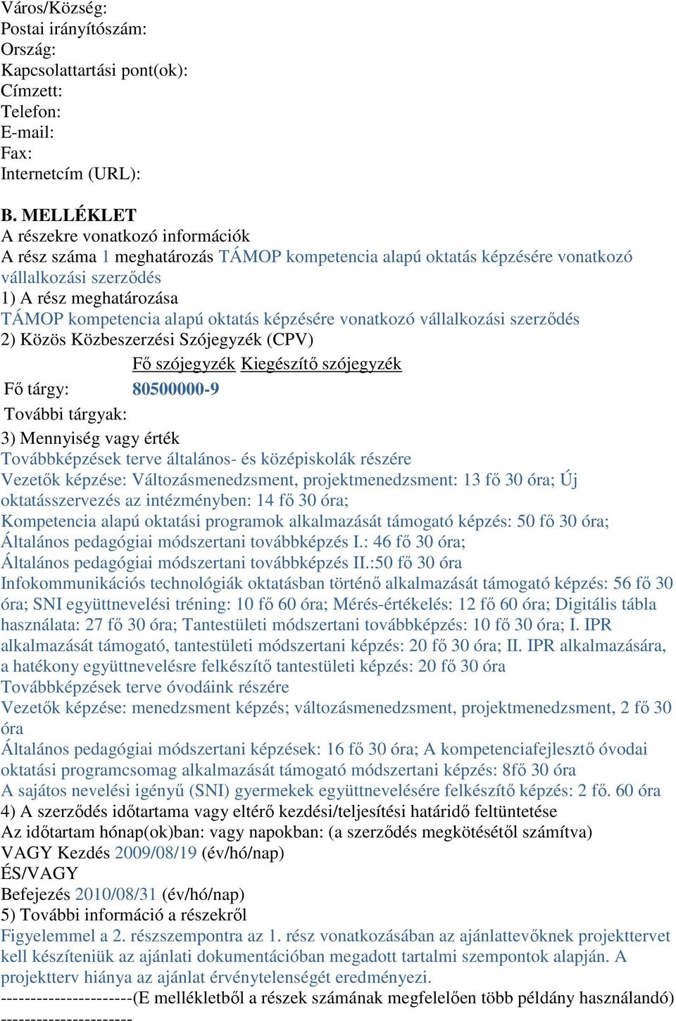 oktatás képzésére vonatkozó vállalkozási szerződés 2) Közös Közbeszerzési Szójegyzék (CPV) Fő szójegyzék Kiegészítő szójegyzék Fő tárgy: 80500000-9 További tárgyak: 3) Mennyiség vagy érték