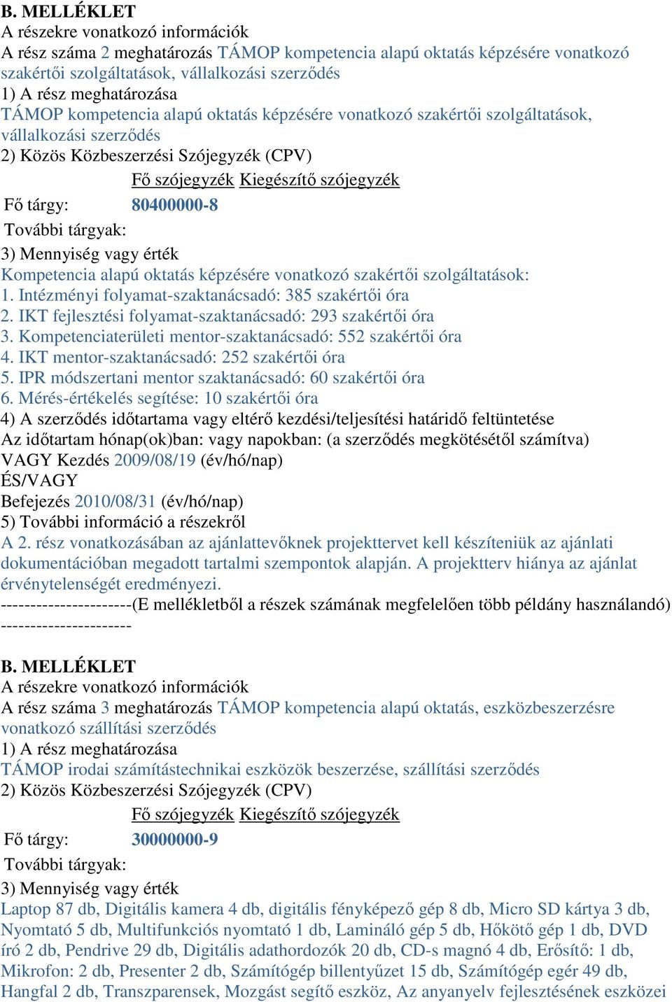 További tárgyak: 3) Mennyiség vagy érték Kompetencia alapú oktatás képzésére vonatkozó szakértői szolgáltatások: 1. Intézményi folyamat-szaktanácsadó: 385 szakértői óra 2.