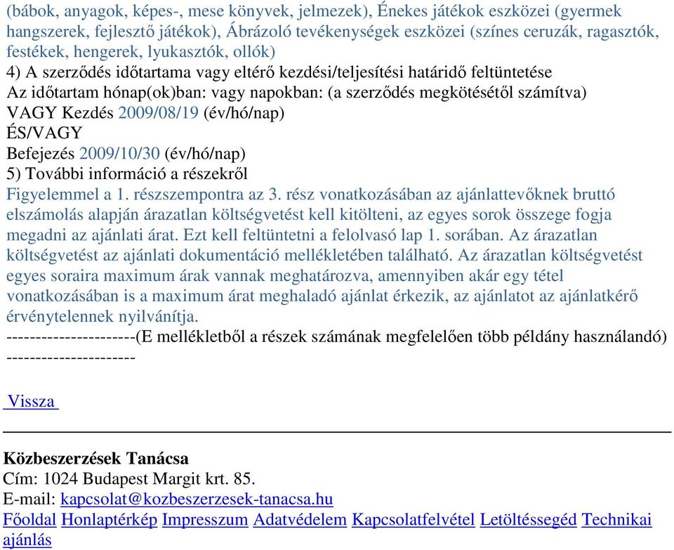 (év/hó/nap) ÉS/VAGY Befejezés 2009/10/30 (év/hó/nap) 5) További információ a részekről Figyelemmel a 1. részszempontra az 3.