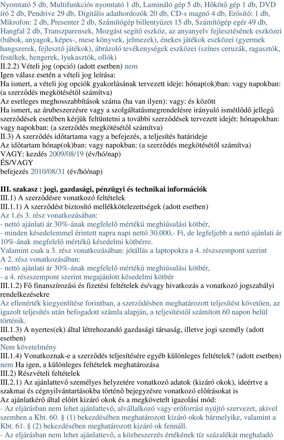 énekes játékok eszközei (gyermek hangszerek, fejlesztő játékok), ábrázoló tevékenységek eszközei (színes ceruzák, ragasztók, festékek, hengerek, lyukasztók, ollók) II.2.