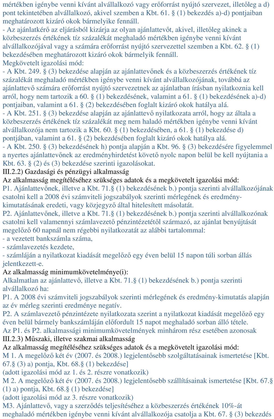 - Az ajánlatkérő az eljárásból kizárja az olyan ajánlattevőt, akivel, illetőleg akinek a közbeszerzés értékének tíz százalékát meghaladó mértékben igénybe venni kívánt alvállalkozójával vagy a