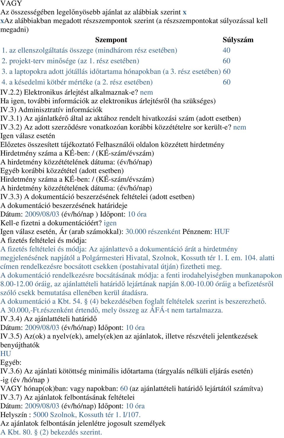 a késedelmi kötbér mértéke (a 2. rész esetében) 60 IV.2.2) Elektronikus árlejtést alkalmaznak-e? nem Ha igen, további információk az elektronikus árlejtésről (ha szükséges) IV.