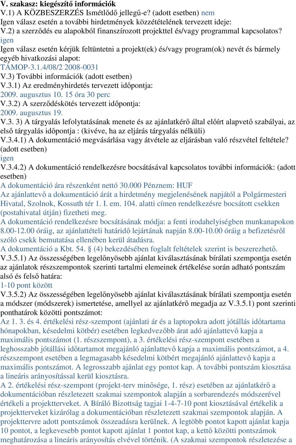 igen Igen válasz esetén kérjük feltüntetni a projekt(ek) és/vagy program(ok) nevét és bármely egyéb hivatkozási alapot: TÁMOP-3.1.4/08/2 2008-0031 V.3) További információk (adott esetben) V.3.1) Az eredményhirdetés tervezett időpontja: 2009.