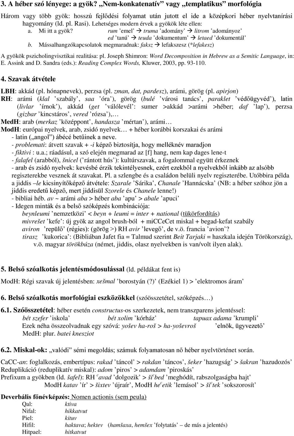 Mássalhangzókapcsolatok megmaradnak: faksz Æ lefakszesz (*lefakesz) A gyökök pszicholingvisztikai realitása: pl. Joseph Shimron: Word Decomposition in Hebrew as a Semitic Language, in: E.