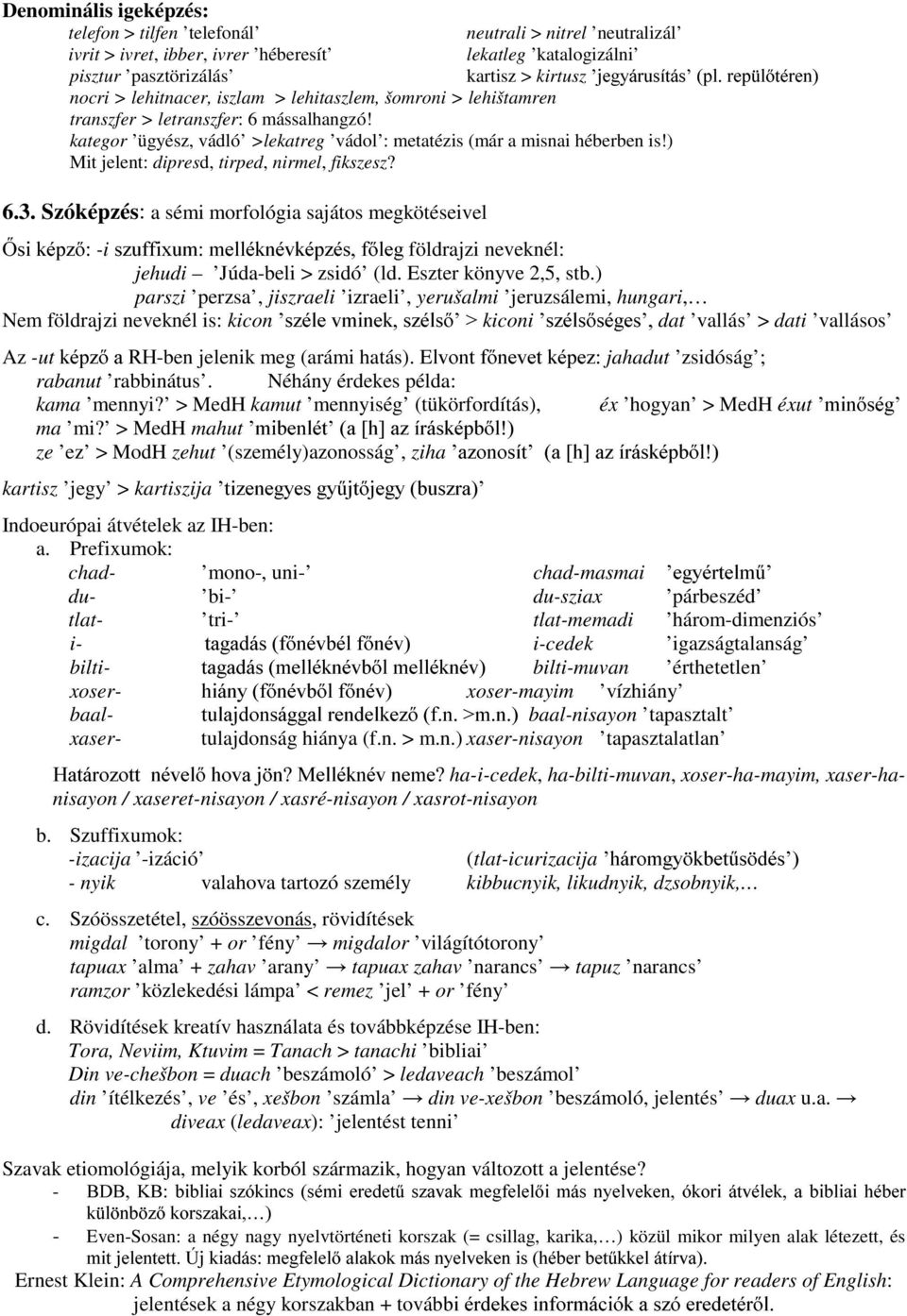 6.3. Szóképzés: a sémi morfológia sajátos megkötéseivel kartisz > kirtusz MHJ\iUXVtWiV SOUHS OWpUHQ VLNpS]-iV]XIIL[XPPHOOpNQpYNpS]pVIOHJföldrajzi neveknél: jehudi Júda-beli > zsidó (ld.