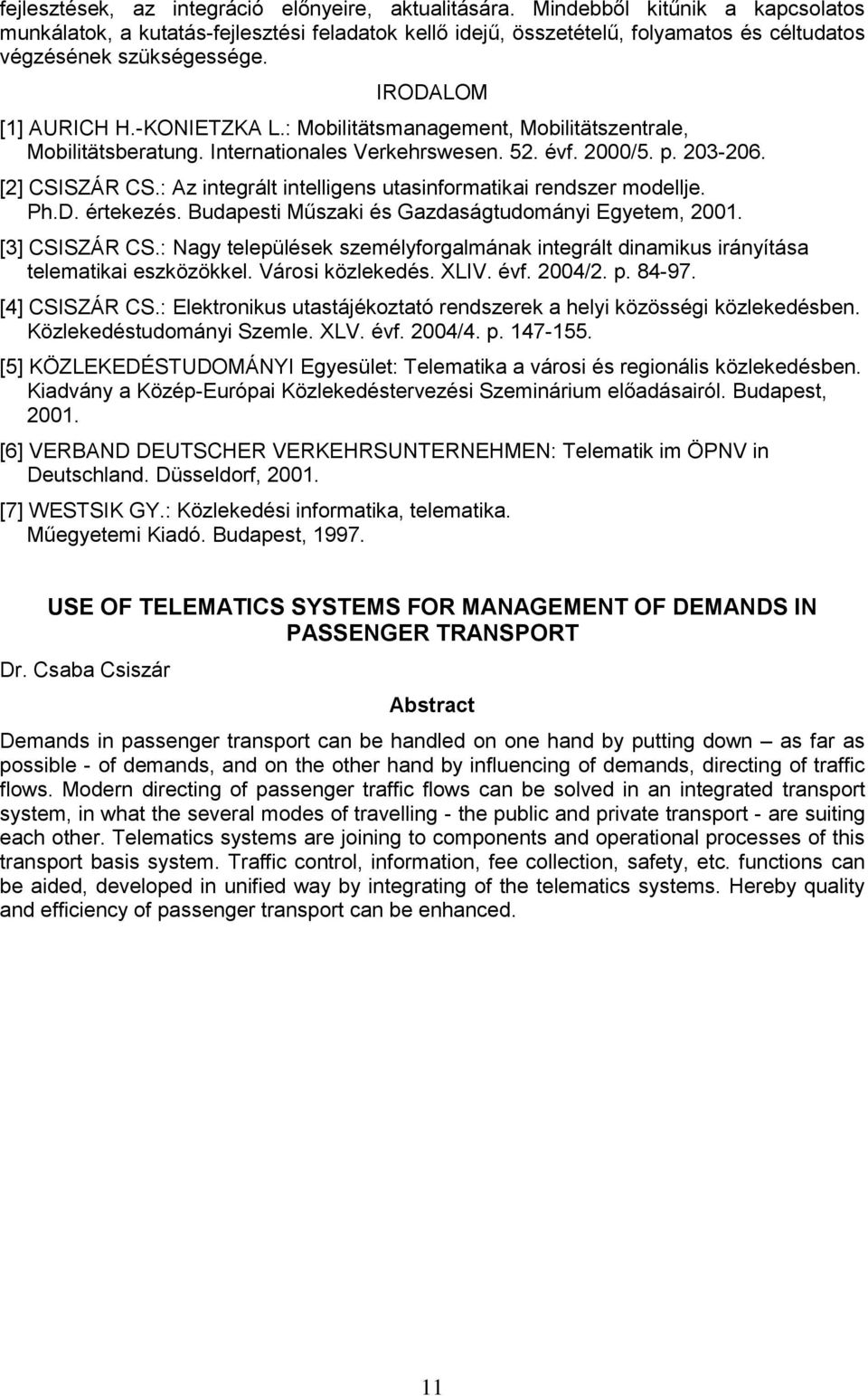 : Mobilitätsmanagement, Mobilitätszentrale, Mobilitätsberatung. Internationales Verkehrswesen. 52. évf. 2000/5. p. 203-206. [2] CSISZÁR CS.