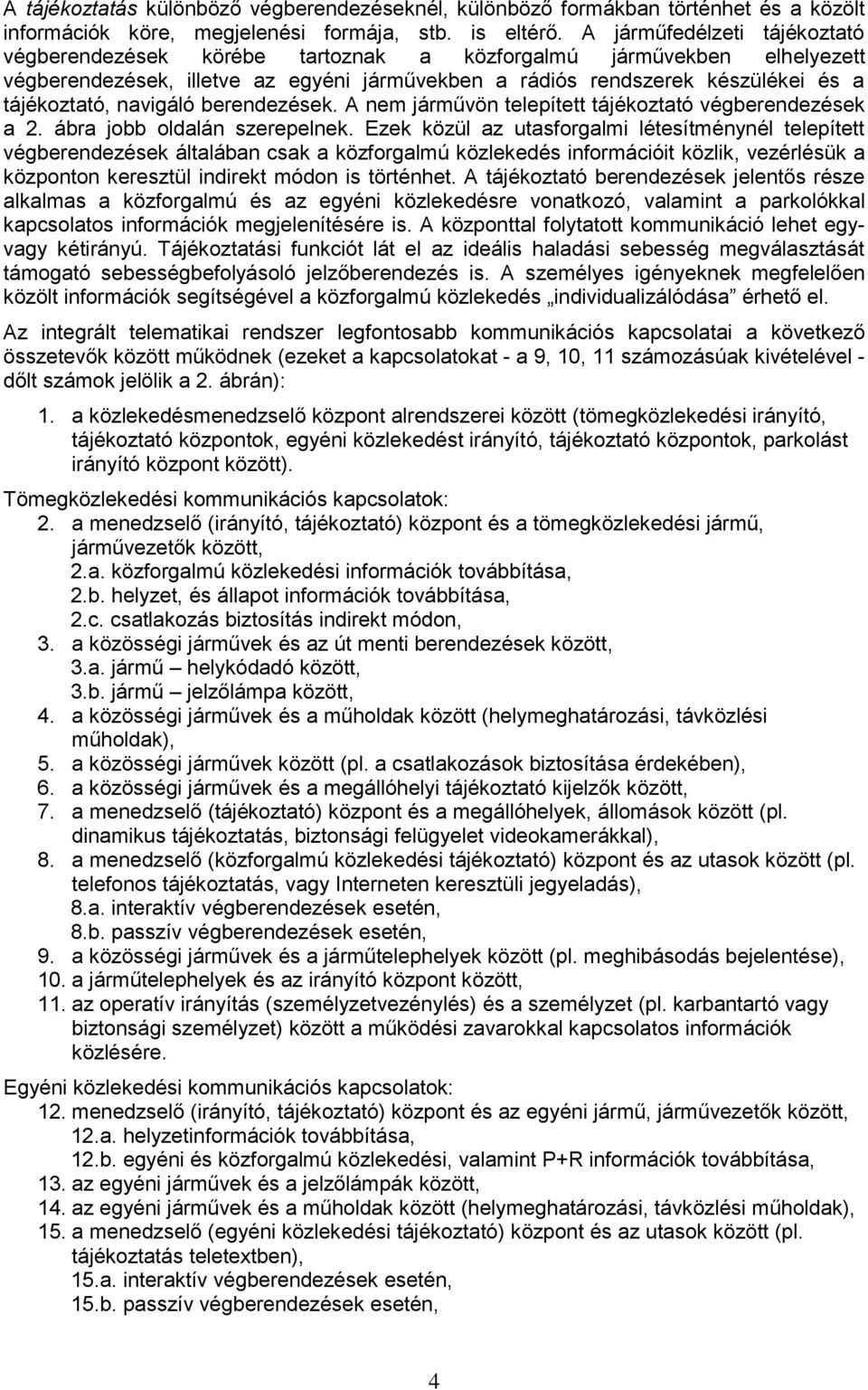 navigáló berendezések. A nem járművön telepített tájékoztató végberendezések a 2. ábra jobb oldalán szerepelnek.