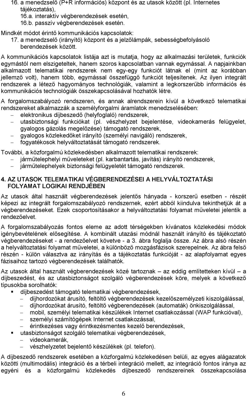 A kommunikációs kapcsolatok listája azt is mutatja, hogy az alkalmazási területek, funkciók egymástól nem elszigeteltek, hanem szoros kapcsolatban vannak egymással.