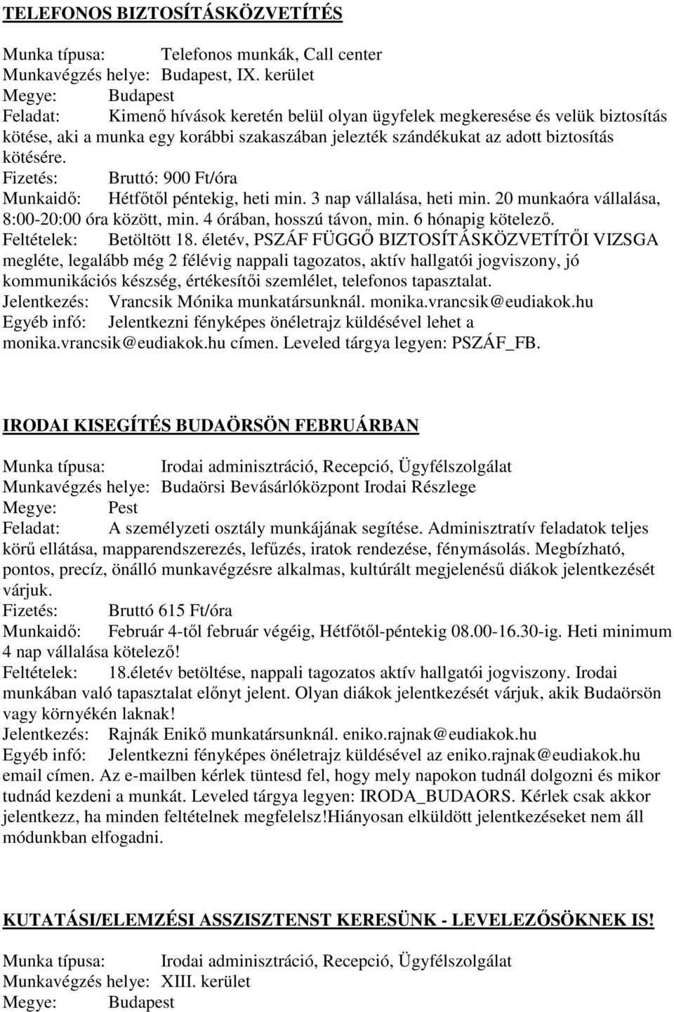 Fizetés: Bruttó: 900 Ft/óra Munkaidő: Hétfőtől péntekig, heti min. 3 nap vállalása, heti min. 20 munkaóra vállalása, 8:00-20:00 óra között, min. 4 órában, hosszú távon, min. 6 hónapig kötelező.