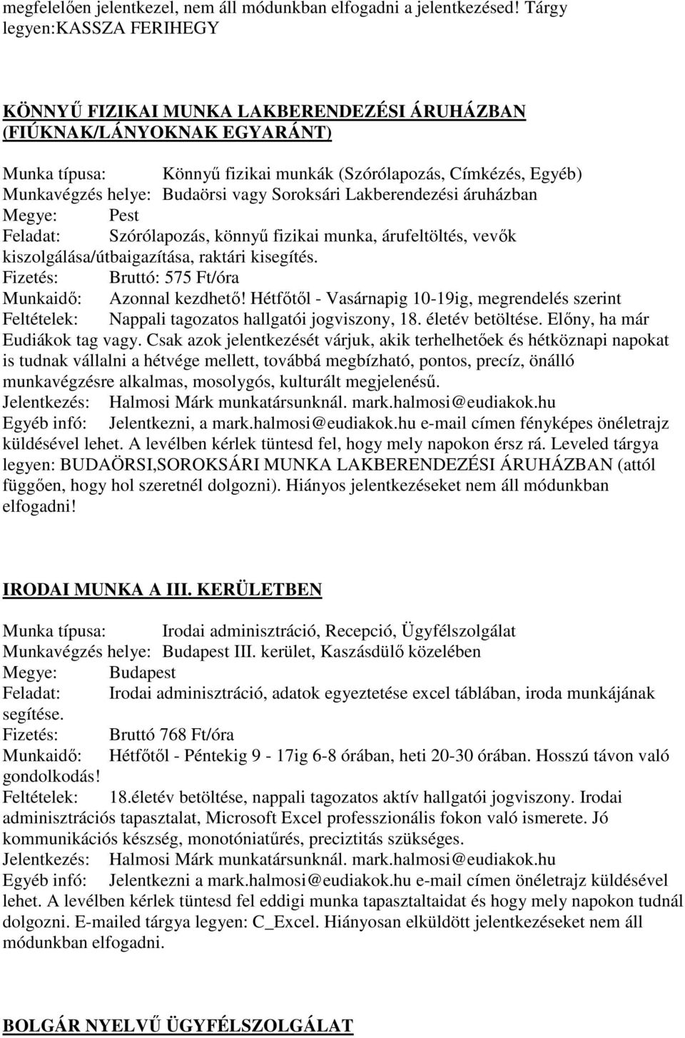 vagy Soroksári Lakberendezési áruházban Megye: Pest Feladat: Szórólapozás, könnyű fizikai munka, árufeltöltés, vevők kiszolgálása/útbaigazítása, raktári kisegítés.