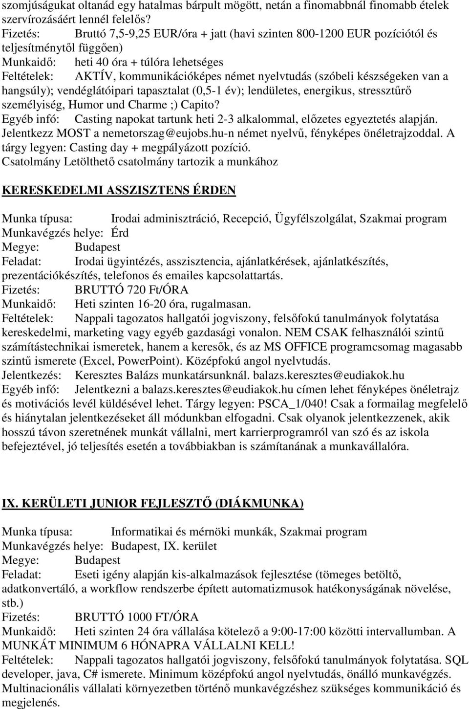 nyelvtudás (szóbeli készségeken van a hangsúly); vendéglátóipari tapasztalat (0,5-1 év); lendületes, energikus, stressztűrő személyiség, Humor und Charme ;) Capito?