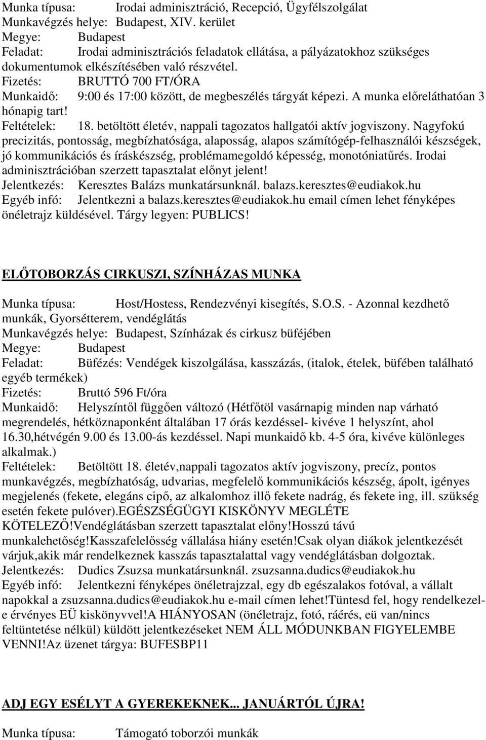 Fizetés: BRUTTÓ 700 FT/ÓRA Munkaidő: 9:00 és 17:00 között, de megbeszélés tárgyát képezi. A munka előreláthatóan 3 hónapig tart! Feltételek: 18.