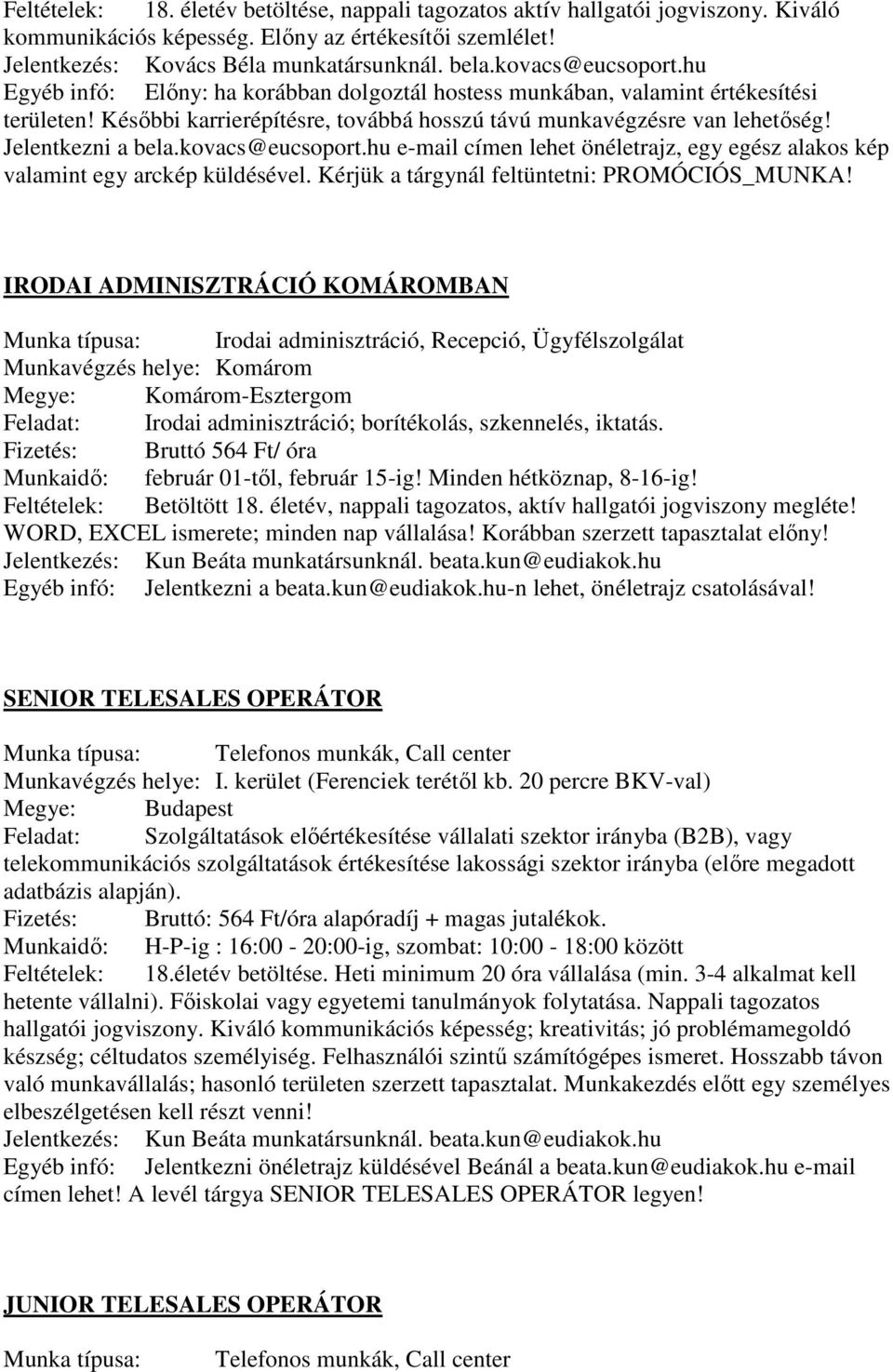 Jelentkezni a bela.kovacs@eucsoport.hu e-mail címen lehet önéletrajz, egy egész alakos kép valamint egy arckép küldésével. Kérjük a tárgynál feltüntetni: PROMÓCIÓS_MUNKA!