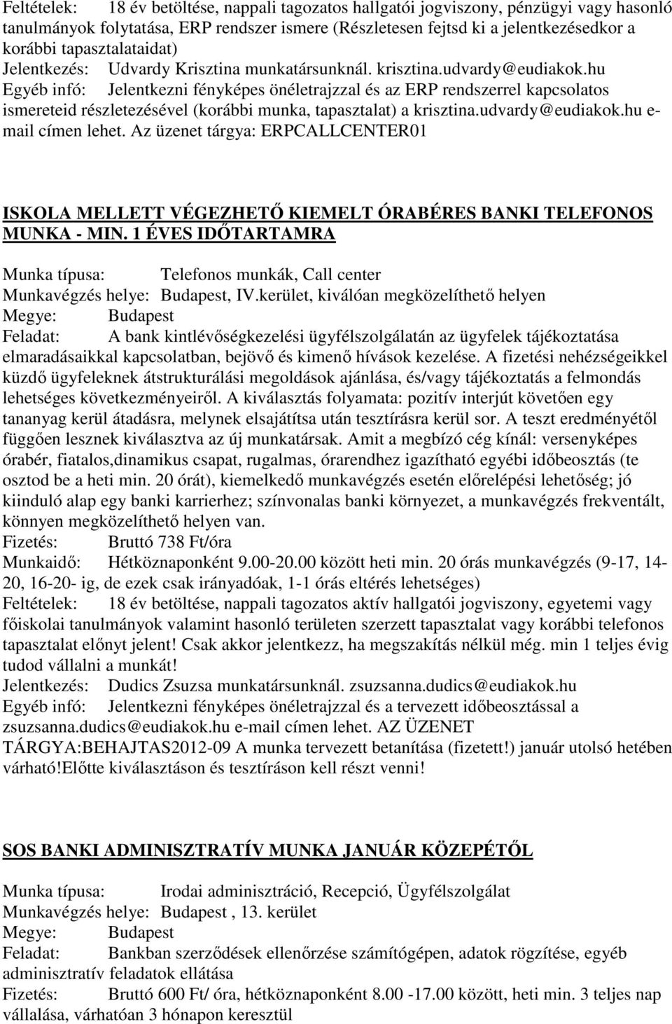 hu Egyéb infó: Jelentkezni fényképes önéletrajzzal és az ERP rendszerrel kapcsolatos ismereteid részletezésével (korábbi munka, tapasztalat) a krisztina.udvardy@eudiakok.hu e- mail címen lehet.