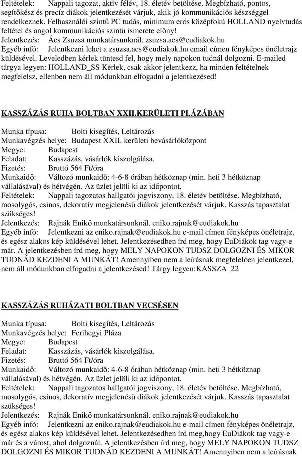 hu Egyéb infó: Jelentkezni lehet a zsuzsa.acs@eudiakok.hu email címen fényképes önéletrajz küldésével. Leveledben kérlek tüntesd fel, hogy mely napokon tudnál dolgozni.