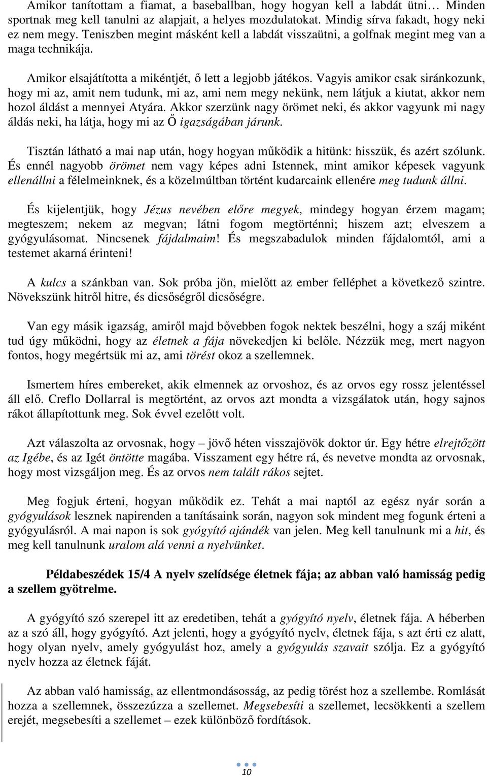 Vagyis amikor csak siránkozunk, hogy mi az, amit nem tudunk, mi az, ami nem megy nekünk, nem látjuk a kiutat, akkor nem hozol áldást a mennyei Atyára.