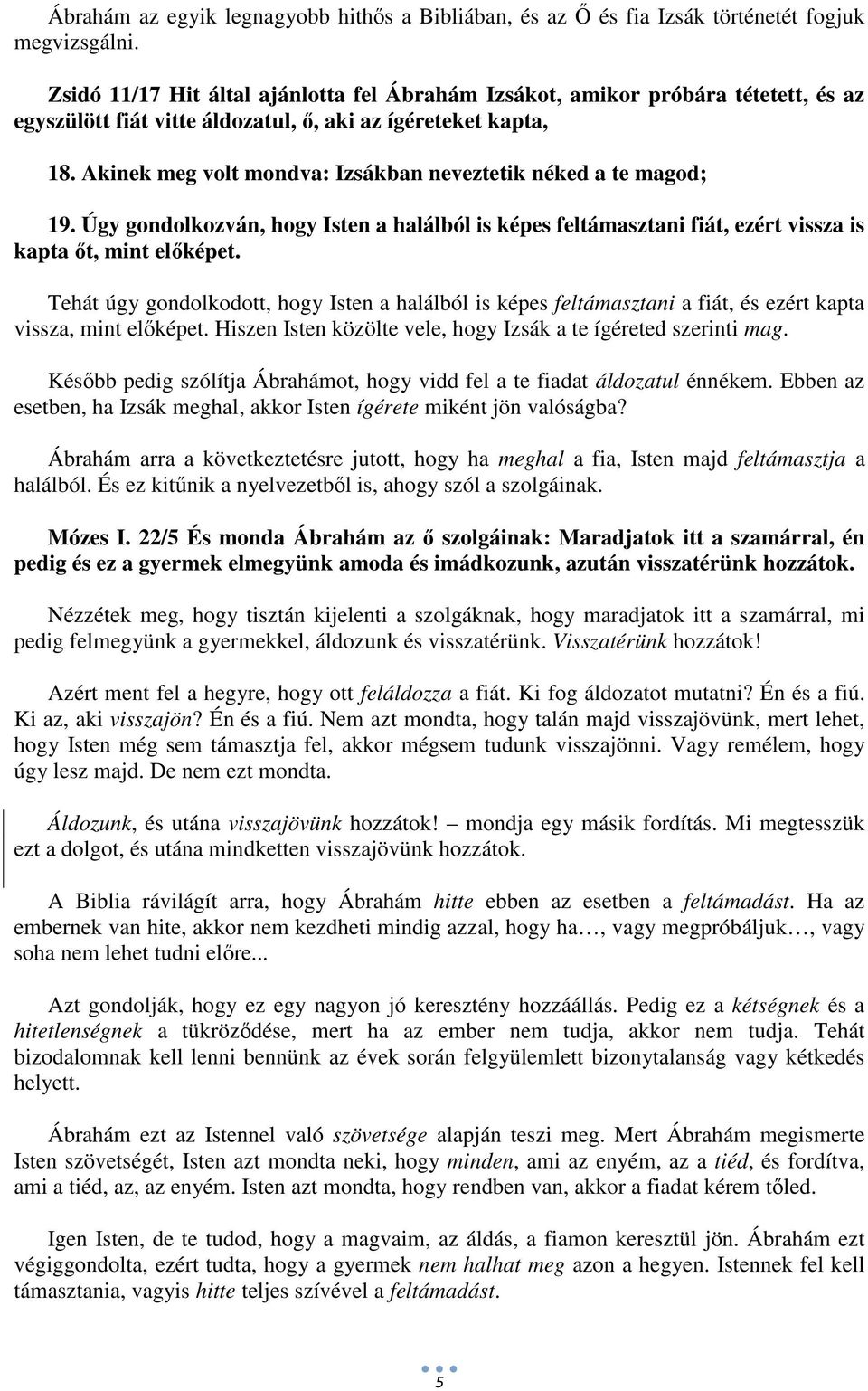 Akinek meg volt mondva: Izsákban neveztetik néked a te magod; 19. Úgy gondolkozván, hogy Isten a halálból is képes feltámasztani fiát, ezért vissza is kapta őt, mint előképet.