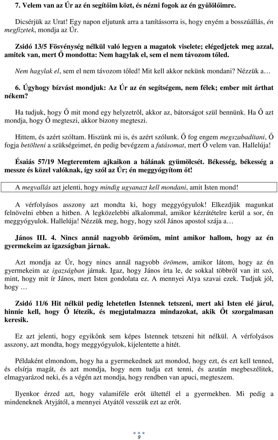 Nézzük a 6. Úgyhogy bízvást mondjuk: Az Úr az én segítségem, nem félek; ember mit árthat nékem? Ha tudjuk, hogy Ő mit mond egy helyzetről, akkor az, bátorságot szül bennünk.