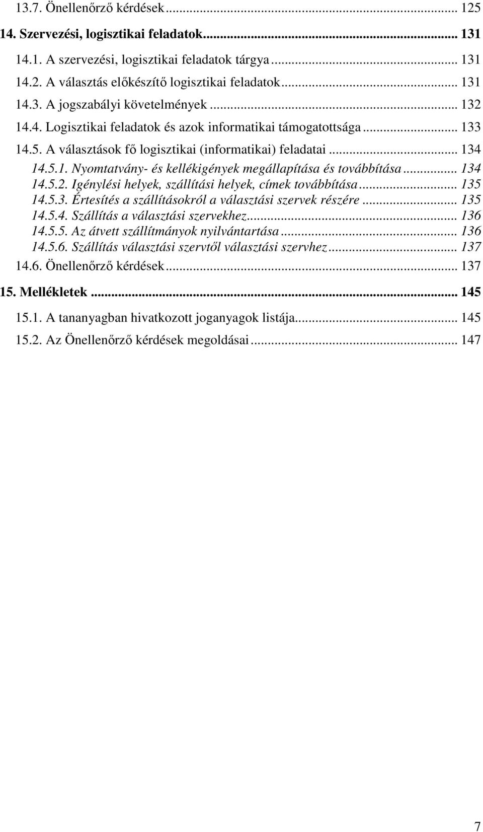 .. 134 14.5.2. Igénylési helyek, szállítási helyek, címek továbbítása... 135 14.5.3. Értesítés a szállításokról a választási szervek részére... 135 14.5.4. Szállítás a választási szervekhez... 136 14.