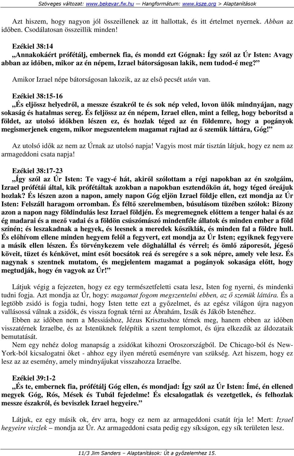 Amikor Izrael népe bátorságosan lakozik, az az elsı pecsét után van.