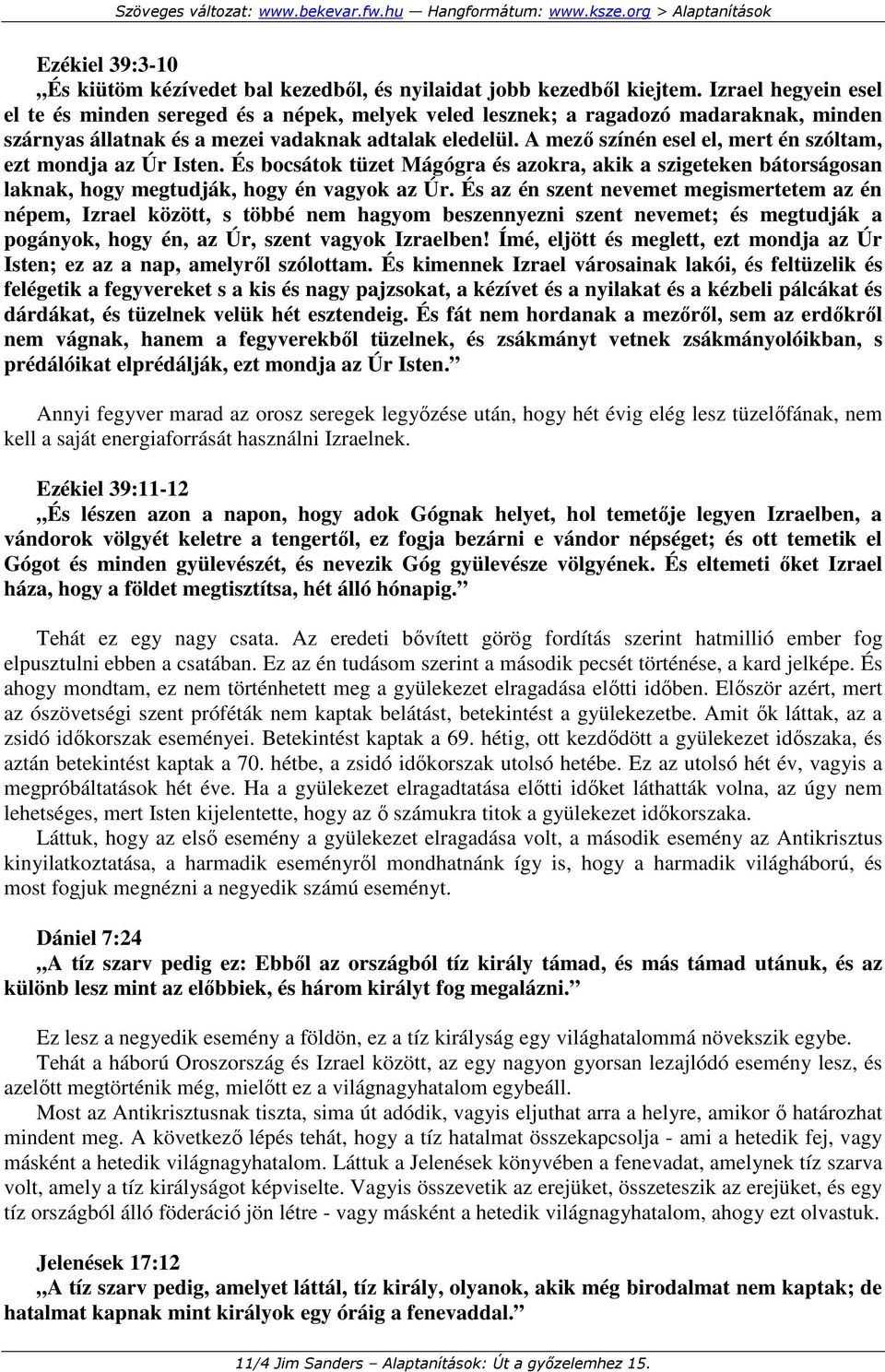 A mezı színén esel el, mert én szóltam, ezt mondja az Úr Isten. És bocsátok tüzet Mágógra és azokra, akik a szigeteken bátorságosan laknak, hogy megtudják, hogy én vagyok az Úr.