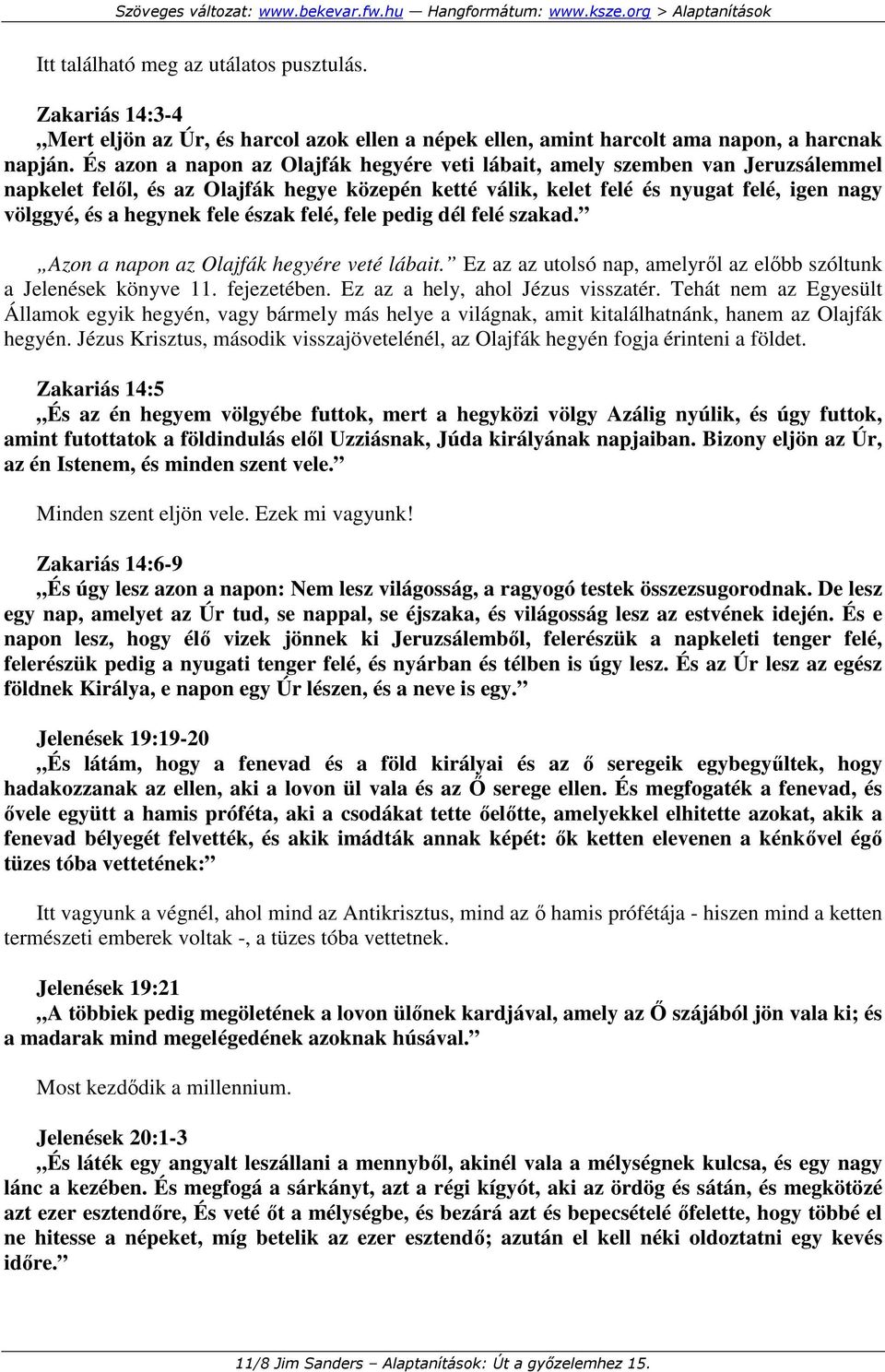 fele észak felé, fele pedig dél felé szakad. Azon a napon az Olajfák hegyére veté lábait. Ez az az utolsó nap, amelyrıl az elıbb szóltunk a Jelenések könyve 11. fejezetében.