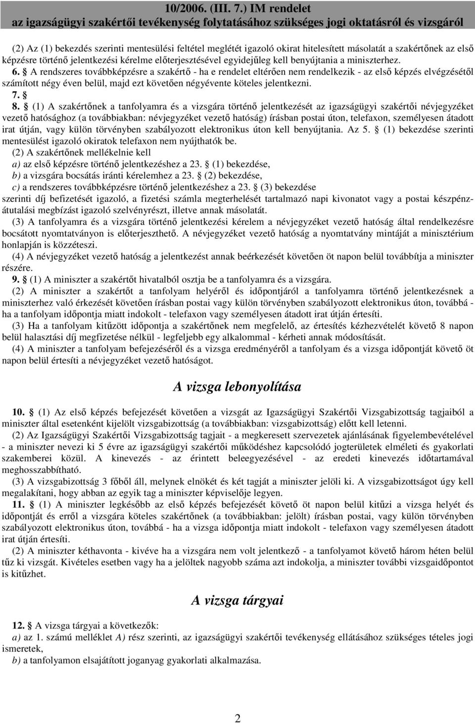 A rendszeres továbbképzésre a szakértı - ha e rendelet eltérıen nem rendelkezik - az elsı képzés elvégzésétıl számított négy éven belül, majd ezt követıen négyévente köteles jelentkezni. 7. 8.