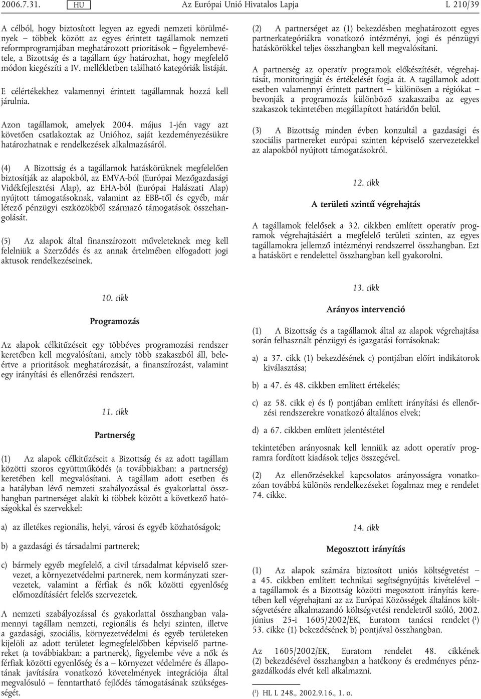 és a tagállam úgy határozhat, hogy megfelelő módon kiegészíti a IV. mellékletben található kategóriák listáját. E célértékekhez valamennyi érintett tagállamnak hozzá kell járulnia.