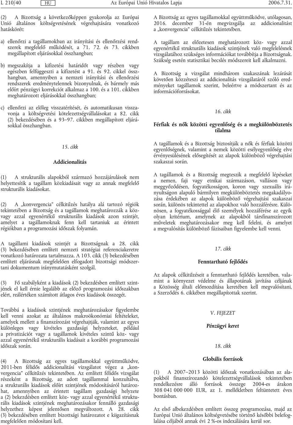 megfelelő működését, a 71. 72. és 73. cikkben megállapított eljárásokkal összhangban; b) megszakítja a kifizetési határidőt vagy részben vagy egészben felfüggeszti a kifizetést a 91. és 92.