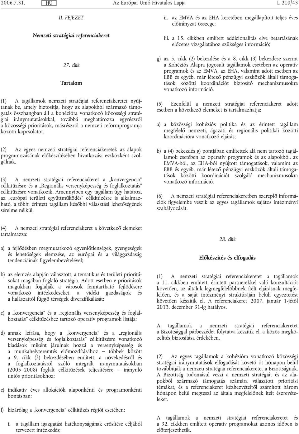 iránymutatásokkal, továbbá meghatározza egyrészről a közösségi prioritások, másrészről a nemzeti reformprogramja közötti kapcsolatot.