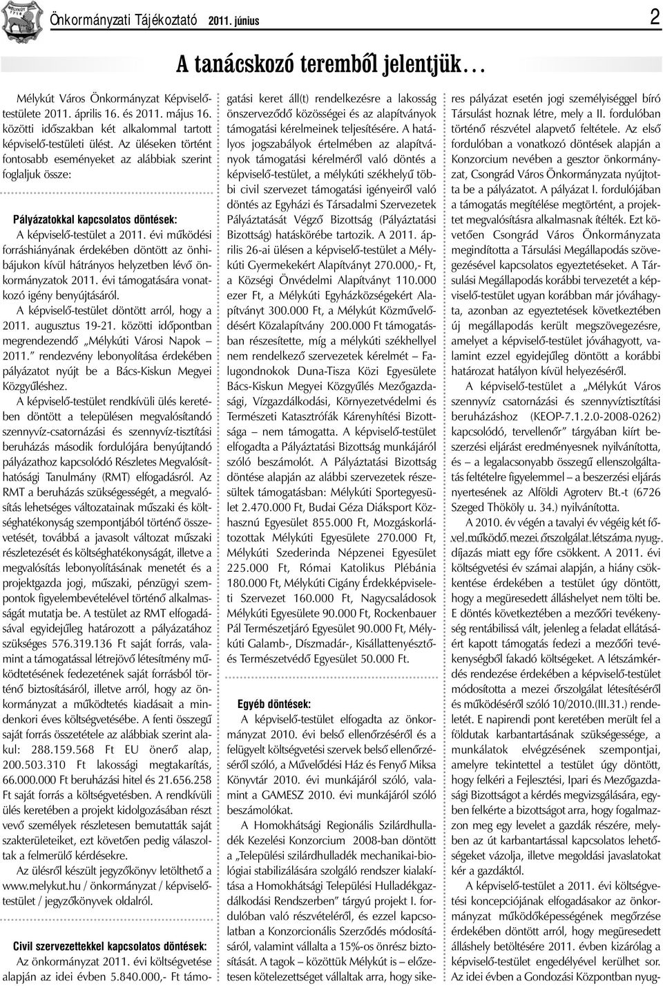 Az üléseken történt fontosabb eseményeket az alábbiak szerint foglaljuk össze: Pályázatokkal kapcsolatos döntések: A képviselõ-testület a 2011.