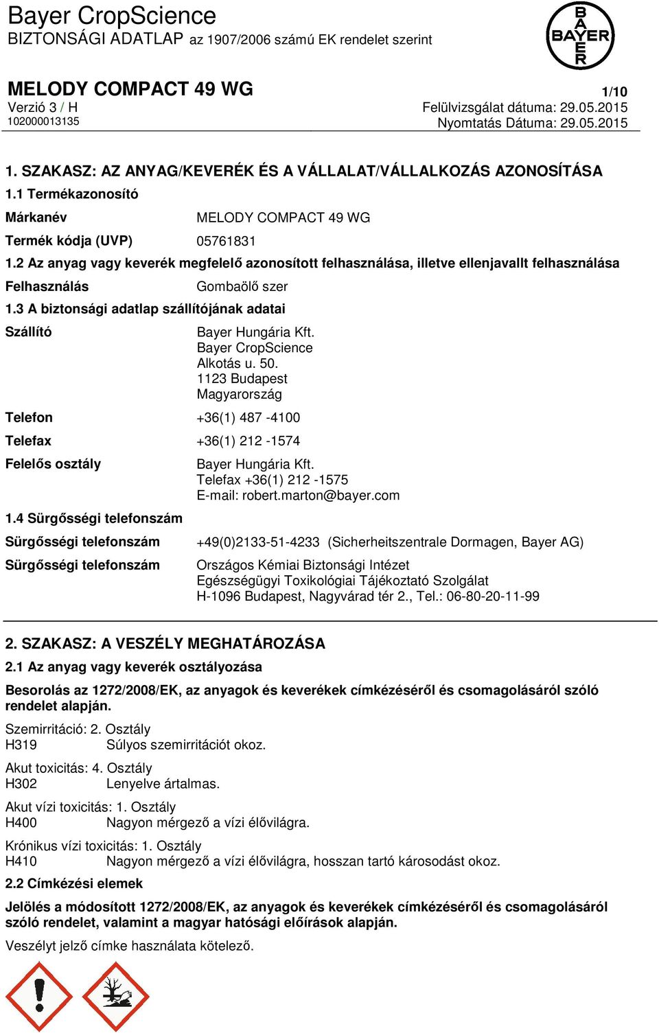 Bayer CropScience Alkotás u. 50. 1123 Budapest Magyarország Telefon +36(1) 487-4100 Telefax +36(1) 212-1574 Felelős osztály 1.