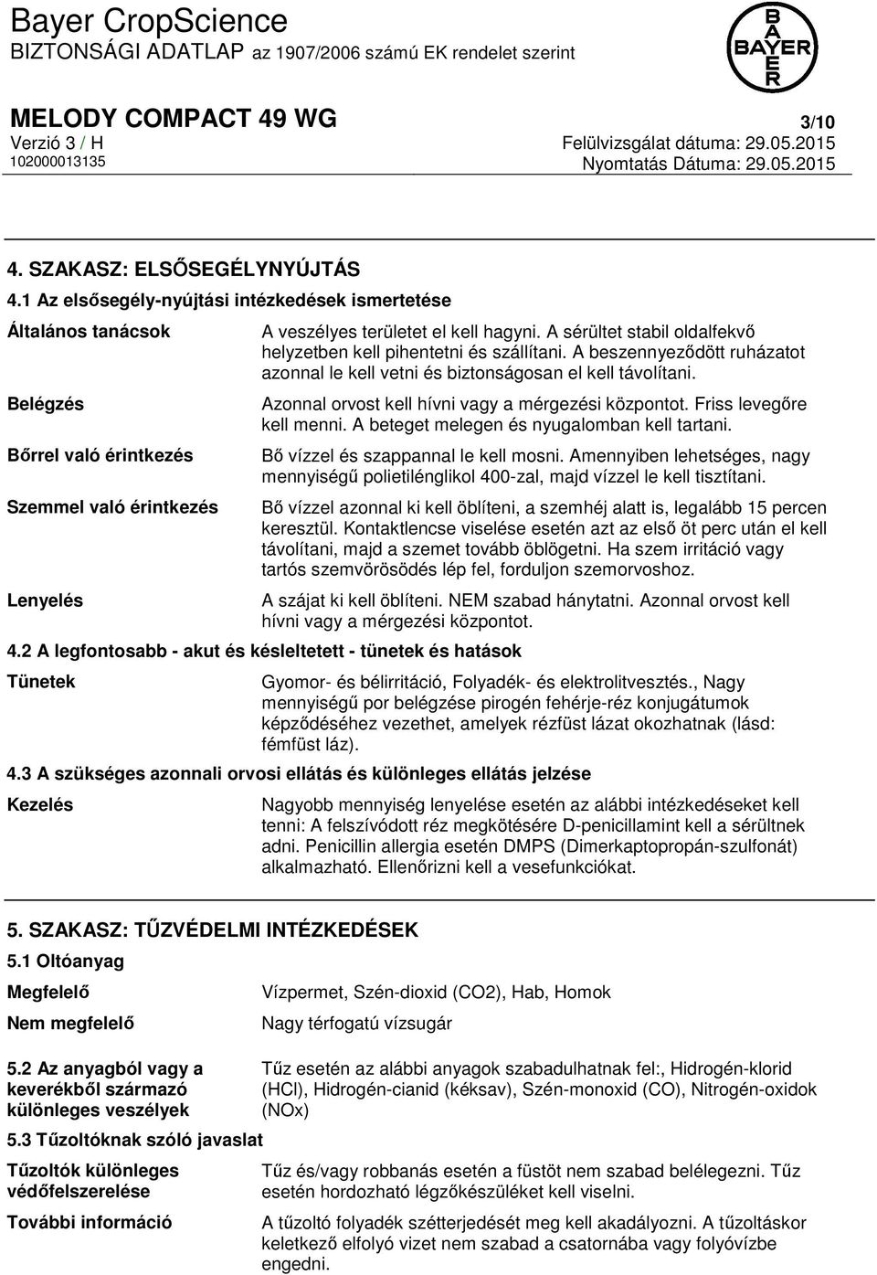 A sérültet stabil oldalfekvő helyzetben kell pihentetni és szállítani. A beszennyeződött ruházatot azonnal le kell vetni és biztonságosan el kell távolítani.