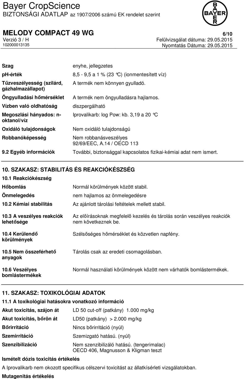 3,19 a 20 C Nem oxidáló tulajdonságú Nem robbanásveszélyes 92/69/EEC, A.14 / OECD 113 9.2 Egyéb információk További, biztonsággal kapcsolatos fizikai-kémiai adat nem ismert. 10.