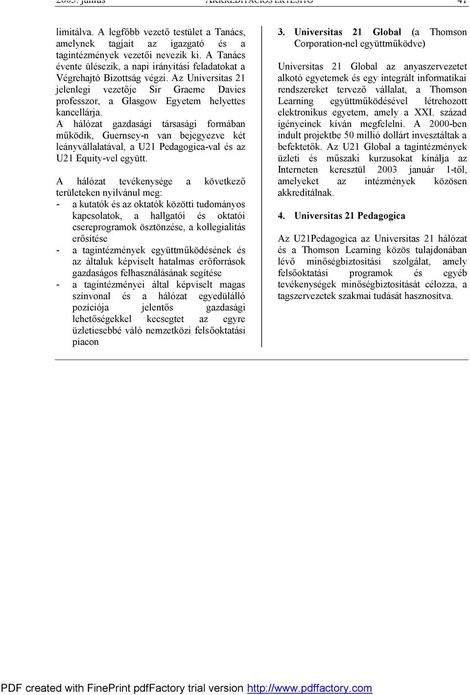 A hálózat gazdasági társasági formában működik, Guernsey-n van bejegyezve két leányvállalatával, a U21 Pedagogica-val és az U21 Equity-vel együtt.