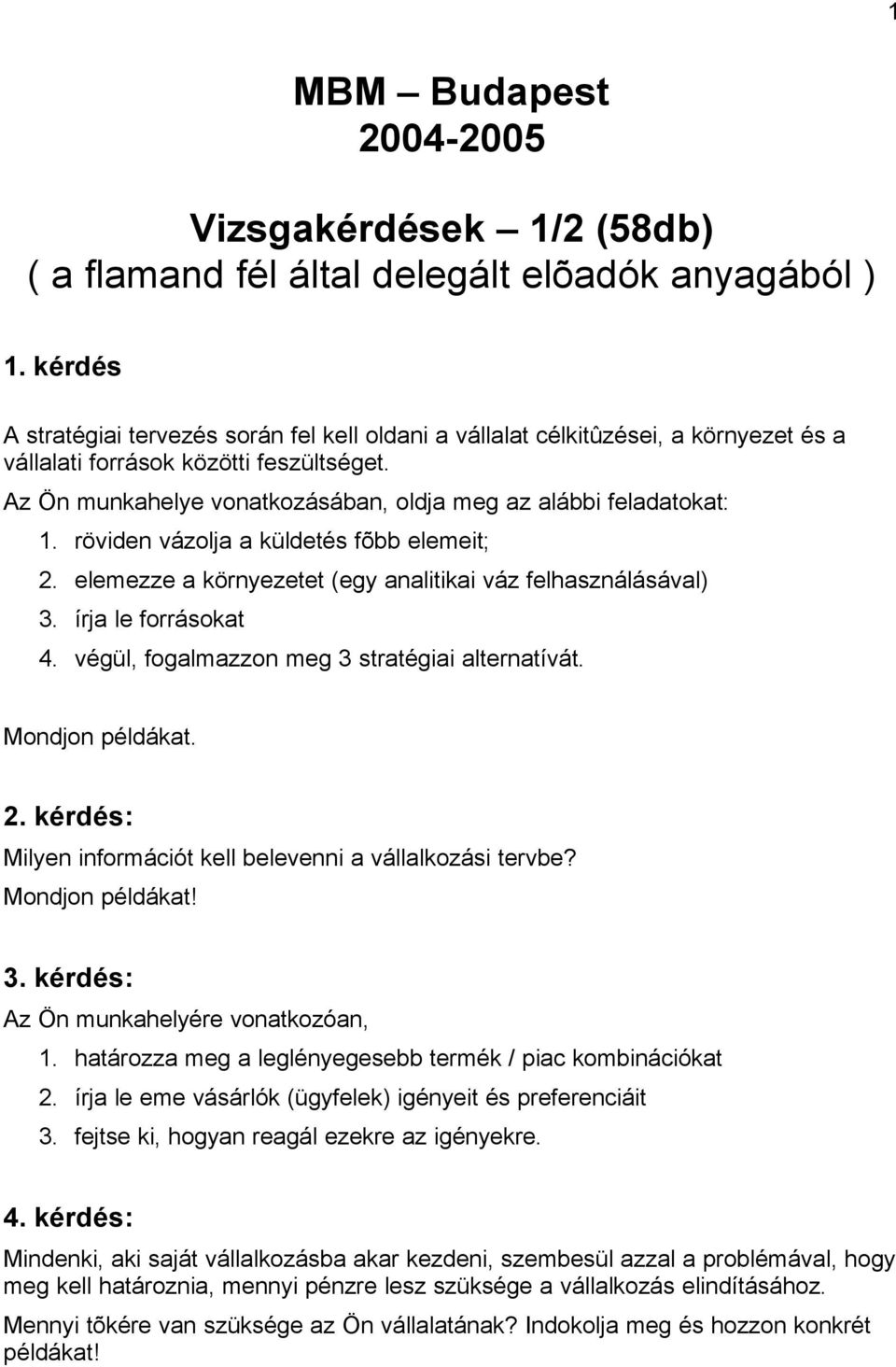 Az Ön munkahelye vonatkozásában, oldja meg az alábbi feladatokat: 1. röviden vázolja a küldetés fõbb elemeit; 2. elemezze a környezetet (egy analitikai váz felhasználásával) 3. írja le forrásokat 4.